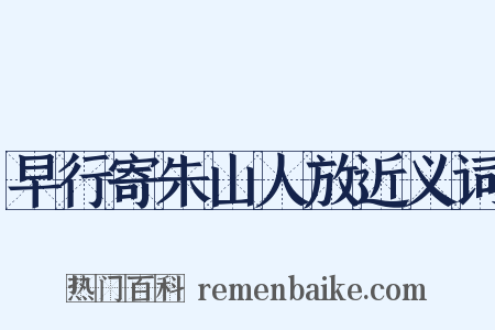 早行寄朱山人放近义词是什么意思的图片